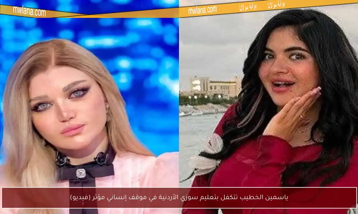 ياسمين الخطيب تتكفل بتعليم سوزي الأردنية في موقف إنساني مؤثر